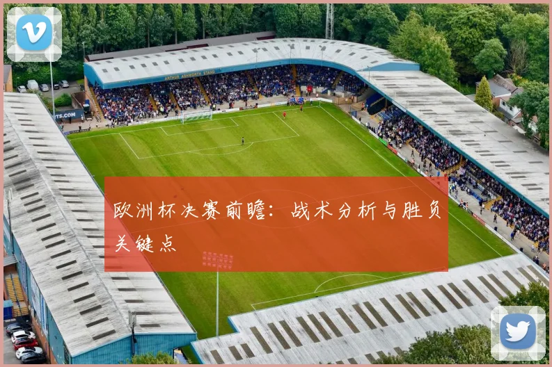 欧洲杯决赛前瞻:战术分析与胜负关键点