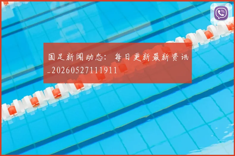 国足新闻动态:每日更新最新资讯_20260527111911