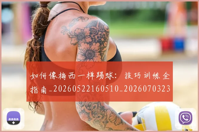 如何像梅西一样踢球:技巧训练全指南_20260522160510_20260703230308