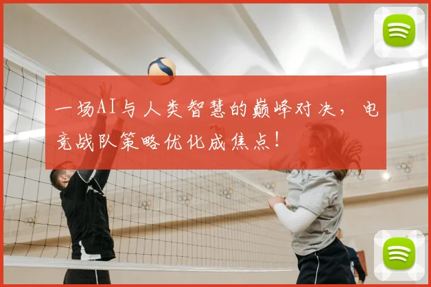 一场AI与人类智慧的巅峰对决,电竞战队策略优化成焦点!