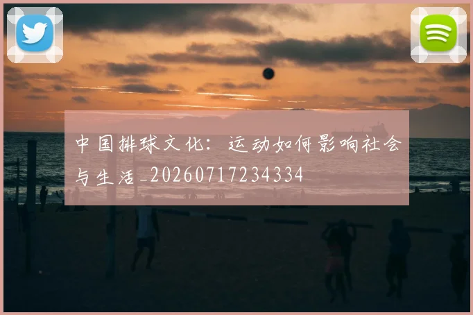 中国排球文化:运动如何影响社会与生活_20260717234334