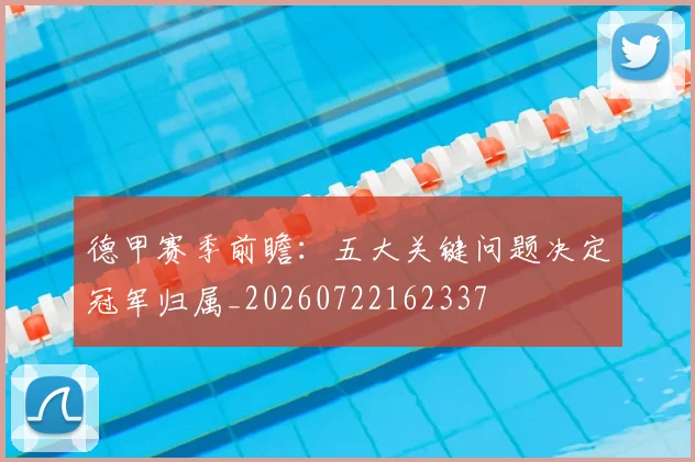德甲赛季前瞻:五大关键问题决定冠军归属_20260722162337